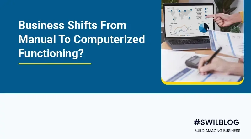 Why Are Businesses Shifting From Manual To Computerized Functioning?