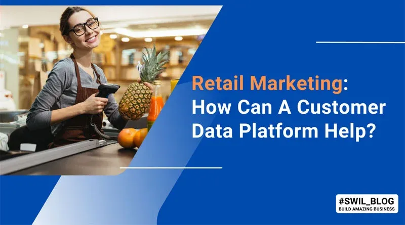 How Does a Customer Data Platform Help Your Retail Marketing?