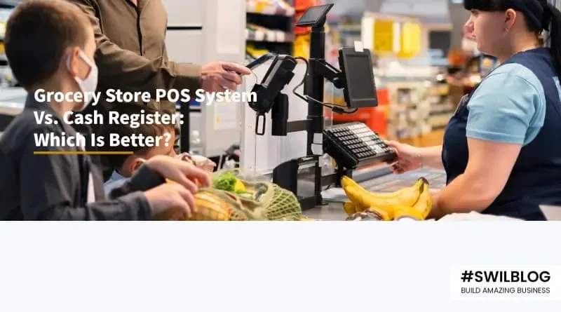 POS System Vs Cash Register: What Option is Helpful for Your Grocery Store?