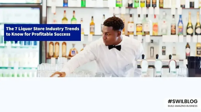 7 Liquor Store Industry Trends You Aware of for Profitable Business in 2023