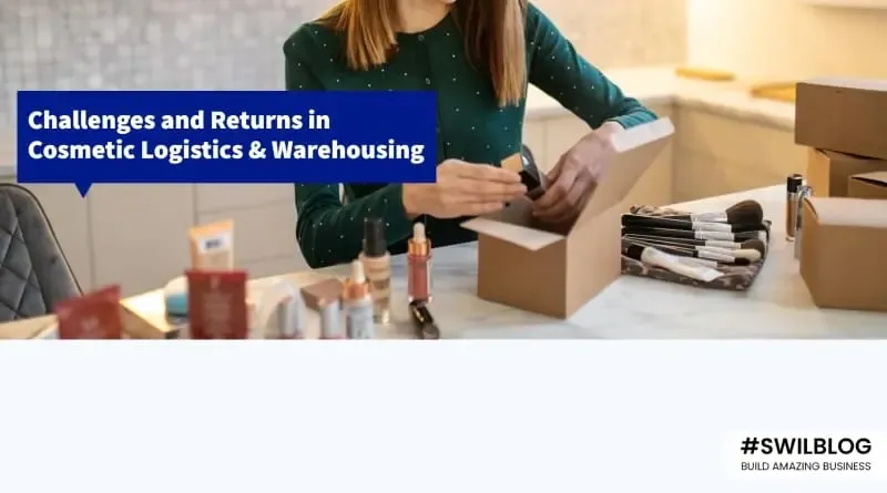 Logistics & Warehousing for Cosmetics: Challenges, Returns, and Packaging