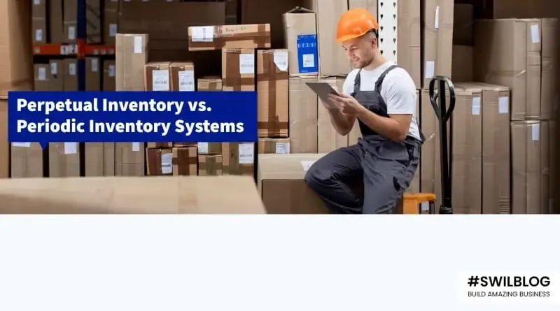 Perpetual Inventory vs. Periodic Inventory Systems: Know Its Pros & Cons For Businesses