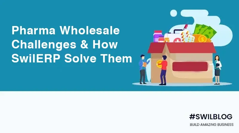 Critical Key Challenges of Wholesale Pharma Business and how SwilERP Solve them