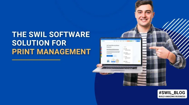 Print Management Solutions: How Businesses Deal It With SWIL Software