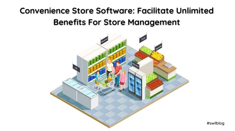 Convenience Store Software: Facilitate Unlimited Benefits For Store Management