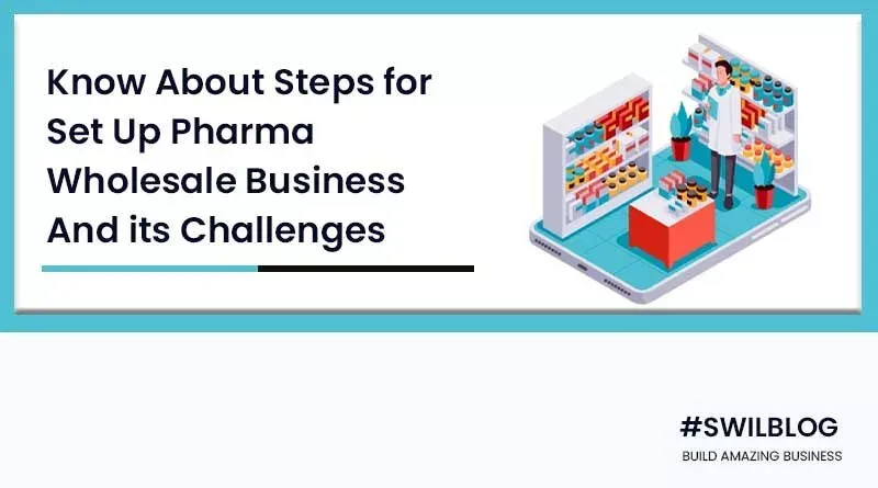 Know All Steps for Set Up a Wholesale Pharma Business in India and Its Challenges
