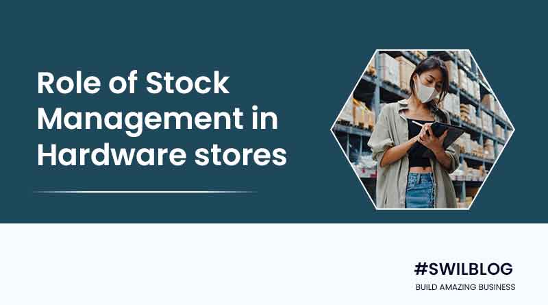 Stock Management for Hardware Stores: 6 Reasons Why It's So Important